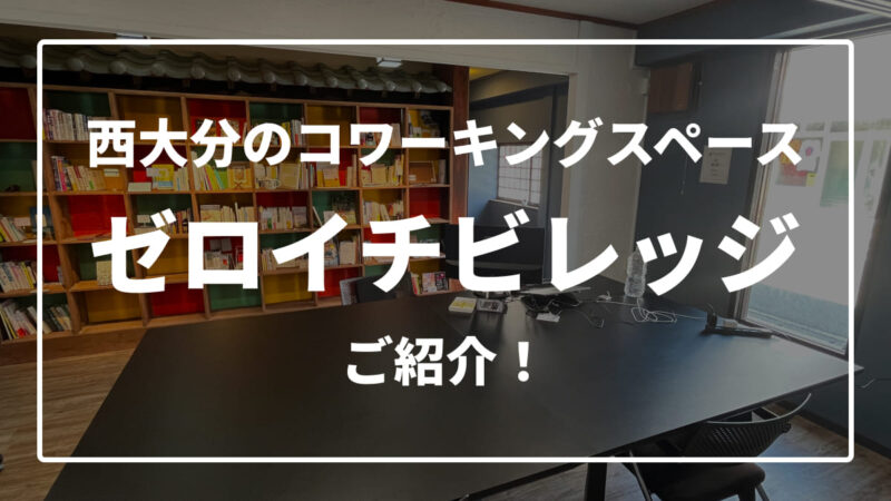 西大分のコワーキングスペース『ゼロイチビレッジ』を利用してます!